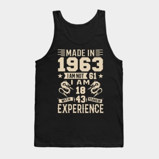 Made In 1963 I Am Not 61 I Am 18 With 43 Years Of Experience Tank Top